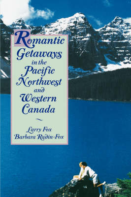 Romantic Getaways in the Pacific Northwest and Western Canada - Larry Fox, Barbara Radin-Fox