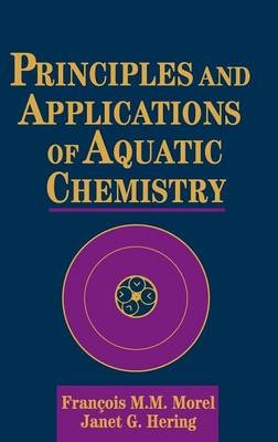 Principles and Applications of Aquatic Chemistry - François M. M. Morel, Janet G. Hering