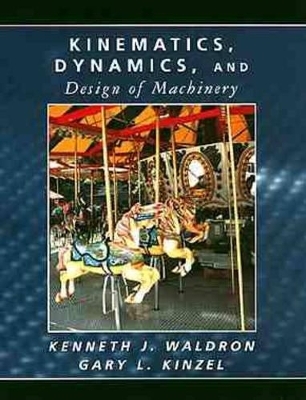 Kinematics, Dynamics and Design of Machinery - Kenneth J. Waldron, G. L. Kinzel