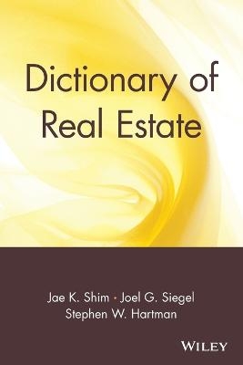 Dictionary of Real Estate - Jae K. Shim, Joel G. Siegel, Stephen W. Hartman