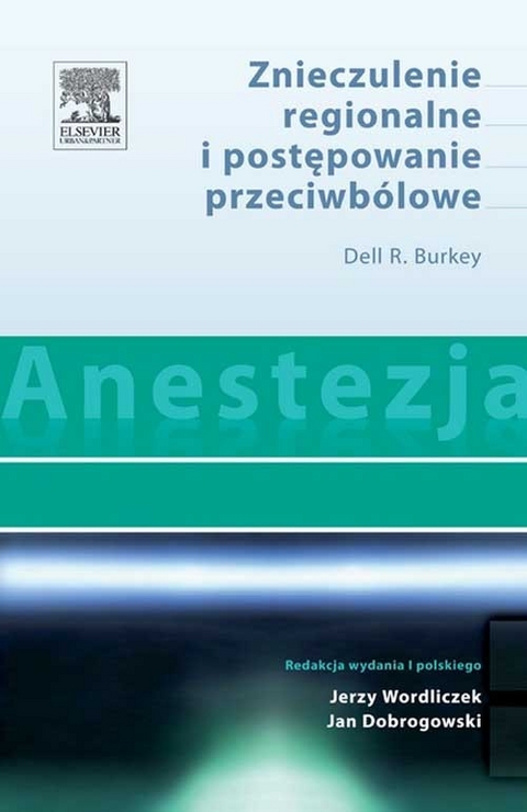 Anestezja. Znieczulenie regionalne i postepowanie przeciwbólowe -  Dell Burkey