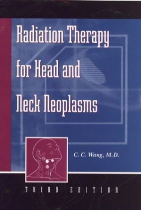 Radiation Therapy for Head and Neck Neoplasms - C. C. Wang