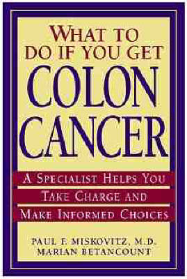 What to Do If You Get Colon Cancer - Paul F. Miskovitz, Marian Betancourt, Paul Miskowitz