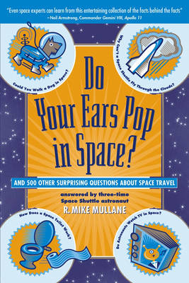 Do Your Ears Pop in Space? and 500 Other Surprising Questions about Space Travel - R. Mike Mullane