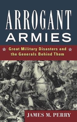 Arrogant Armies - James M. Perry