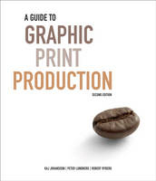 A Guide to Graphic Print Production - Kaj Johansson, Peter Lundberg, Robert Ryberg