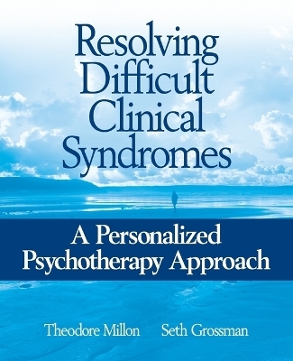 Resolving Difficult Clinical Syndromes - Theodore Millon, Seth D. Grossman