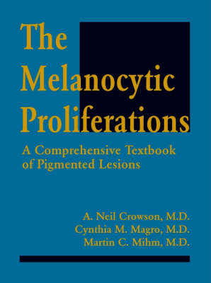 The Melanocytic Proliferations - A. Neil Crowson, Cynthia Magro, Martin C. Mihm