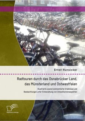 Radtouren durch das Osnabrücker Land, das Münsterland und Ostwestfalen: Illustrierte sowie kommentierte Erlebnisse und Beobachtungen unter Einbeziehung von Umweltschutzaspekten - Ernst Hunsicker