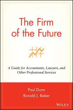 The Firm of the Future – A Guide for Accountants, Lawyers & Other Professional Services - P Dunn