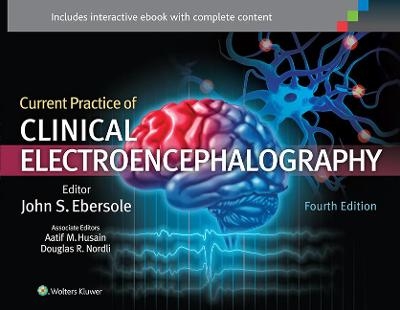 Current Practice of Clinical Electroencephalography - Dr. John S. Ebersole, Dr. Aatif M. Husain, Dr. Douglas R. Nordli  Jr.