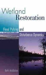 Wetland Restoration, Flood Pulsing, and Disturbance Dynamics - Beth A. Middleton