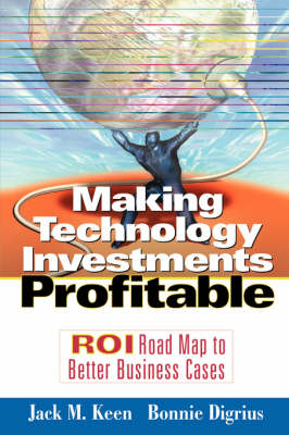 Making Technology Investments Profitable - Jack M. Keen, Bonnie Digrius