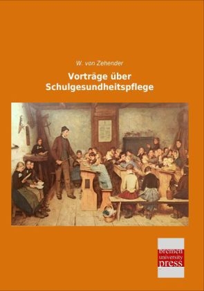 VortrÃ¤ge Ã¼ber Schulgesundheitspflege - W. von Zehender