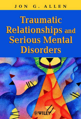 Traumatic Relationships and Serious Mental Disorders - Jon G. Allen