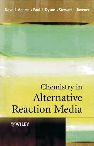 Chemistry in Alternative Reaction Media - Dave J. Adams, Paul J. Dyson, Stewart J. Tavener