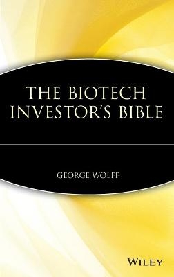 The Biotech Investor's Bible - George Wolff