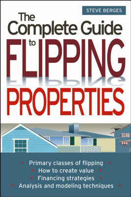 The Complete Guide to Flipping Properties - Steve Berges