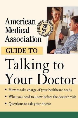 The American Medical Association Guide to Talking to Your Doctor -  American Medical Association