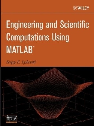 Engineering and Scientific Computations Using MATLAB - Sergey E. Lyshevski