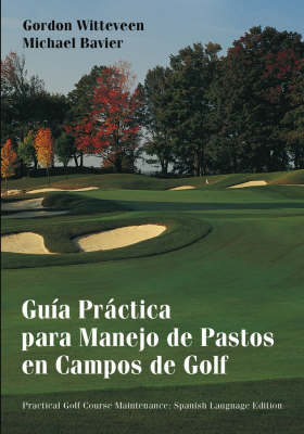 Guía Práctica para Manejo de Pastos en Campos de Golf - Gordon Witteveen, Michael Bavier