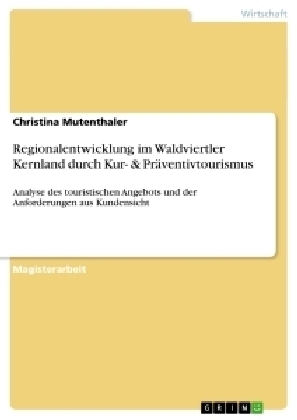 Regionalentwicklung im Waldviertler Kernland durch Kur- & Präventivtourismus - Christina Mutenthaler