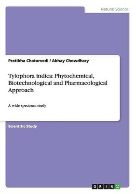 Tylophora indica: Phytochemical, Biotechnological and Pharmacological Approach - Abhay Chowdhary, Pratibha Chaturvedi