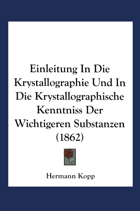 Einleitung in die Krystallographie und in die Krystallographische Kenntniss der Wichtigeren Substanzen - Hermann Kopp