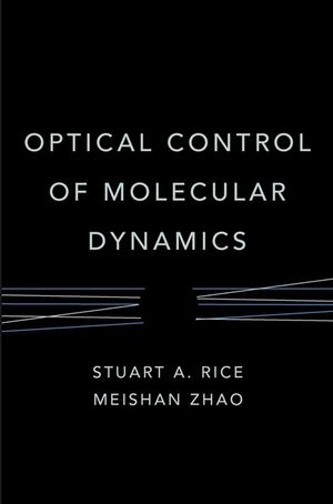 Optical Control of Molecular Dynamics - Stuart A. Rice, Meishan Zhao