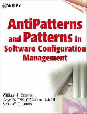 Anti-patterns and Patterns in Software Configuration Management - William Brown,  etc., Hays W. McCormick, Scott W. Thomas