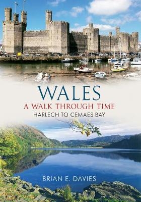 Wales A Walk Through Time - Harlech to Cemaes Bay - Brian E. Davies