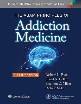 The ASAM Principles of Addiction Medicine - Dr. Richard K. Ries, Dr. David A. Fiellin, Dr. Shannon C. Miller, Dr. Richard Saitz