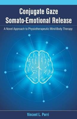 Conjugate Gaze Somato-Emotional Release a Novel Approach to Physiotherapeutic Mind-Body Therapy - Vincent L Perri