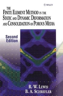 The Finite Element Method in the Static and Dynamic Deformation and Consolidation of Porous Media - Roland W. Lewis, B. A. Schrefler