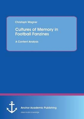 Cultures of Memory in Football Fanzines. A Content Analysis - Christoph Wagner