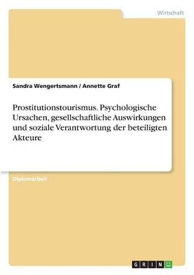 Prostitutionstourismus. Psychologische Ursachen, gesellschaftliche Auswirkungen und soziale Verantwortung der beteiligten Akteure - Annette Graf, Sandra Wengertsmann