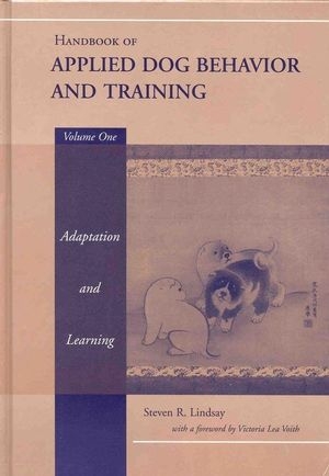 Handbook of Applied Dog Behavior and Training, Volume 1, Adaptation and Learning - Steven R. Lindsay