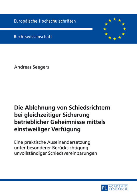 Die Ablehnung von Schiedsrichtern bei gleichzeitiger Sicherung betrieblicher Geheimnisse mittels einstweiliger Verfügung - Gerd Andreas Seegers