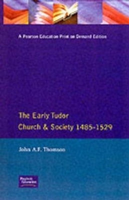 The Early Tudor Church and Society 1485-1529 - John A F Thomson