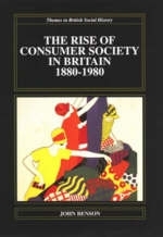 Rise of the Consumer Society in Britain 1880-1980, The - John Benson