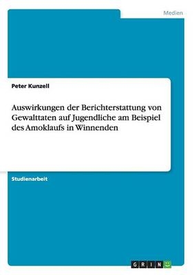 Auswirkungen der Berichterstattung von Gewalttaten auf Jugendliche am Beispiel des Amoklaufs in Winnenden - Peter Kunzell