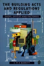 The Building Acts and Regulations Applied: Shops, Offices and Factories - C.M.H. Barritt