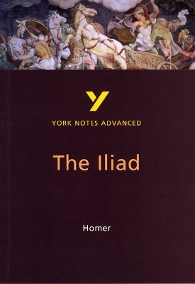 The Iliad: York Notes Advanced - everything you need to study and prepare for the 2025 and 2026 exams - Robin Sowerby