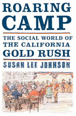 Roaring Camp: The Social World of the California Gold Rush - Susan Lee Johnson