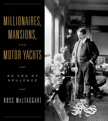 Millionaires, Mansions, and Motor Yachts - Ross MacTaggart