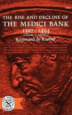 The Rise and Decline of The Medici Bank, 1397-1494 - Raymond De Roover