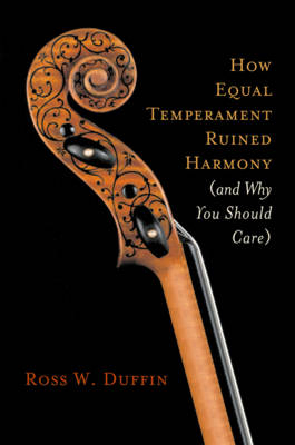 How Equal Temperament Ruined Harmony - Ross W. Duffin