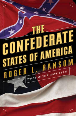 The Confederate States of America: What Might Have Been - Roger L. Ransom