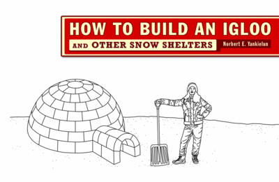 How to Build an Igloo - Norbert E. Yankielun