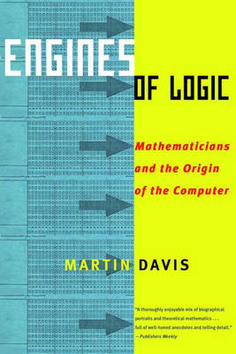 Engines of Logic: Mathematicians and the Origin of the Computer - Martin Davis